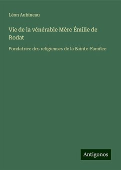 Vie de la vénérable Mère Émilie de Rodat - Aubineau, Léon Vie de la vénérable Mère Émilie de Rodat - Aubineau, Léon