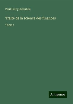 Traité de la science des finances - Leroy-Beaulieu, Paul Traité de la science des finances - Leroy-Beaulieu, Paul