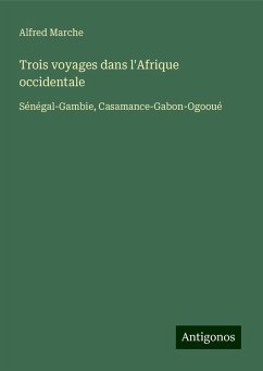 Trois voyages dans l'Afrique occidentale - Marche, Alfred