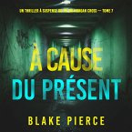 À cause du présent (Un thriller à suspense du FBI de Morgan Cross — Tome 7) (MP3-Download)