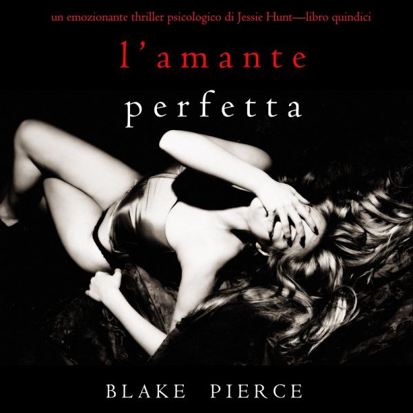 L'Amante Perfetta (Un emozionante thriller psicologico di Jessie Hunt—Libro Quindici) (MP3-Download) L'Amante Perfetta (Un emozionante thriller psicologico di Jessie Hunt—Libro Quindici) (MP3-Download)