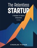 The Relentless Startup (eBook, ePUB) The Relentless Startup (eBook, ePUB)