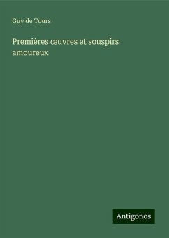 Premières ¿uvres et souspirs amoureux - Guy de Tours