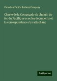 Charte de la Compagnie de chemin de fer du Pacifique avec les documents et la correspondance s'y rattachant