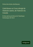 Catéchisme ou Cours abrégé de l'histoire sainte, de l'histoire du Canada Catéchisme ou Cours abrégé de l'histoire sainte, de l'histoire du Canada