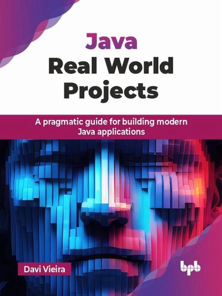 Java Real World Projects: A pragmatic guide for building modern Java applications (eBook, ePUB) Java Real World Projects: A pragmatic guide for building modern Java applications (eBook, ePUB)