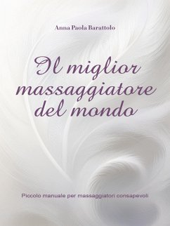 Cover Il miglior massaggiatore del mondo- piccolo manuale per massaggiatori consapevoli (eBook, ePUB)