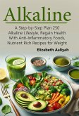 Alkaline Diet: A Step-by-Step Plan 250 Alkaline Lifestyle, Regain Health with Anti-Inflammatory Foods, Nutrient Rich Recipes for Weight Loss. (eBook, ePUB)