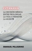 Eutanasia: La Decisión Médica Entre Prolongar La Vida O Permitir La Muerte (Entre la Vida y la Muerte: Los Debates Más Polémicos de la Medicina) (eBook, ePUB)