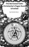 The Borrowed Faith: Christianity's Pagan Roots Unveiled (eBook, ePUB)