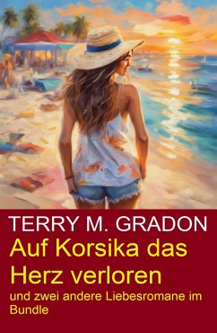 Auf Korsika das Herz verloren und zwei andere Liebesromane im Bundle (eBook, ePUB) - Gradon, Terry M.