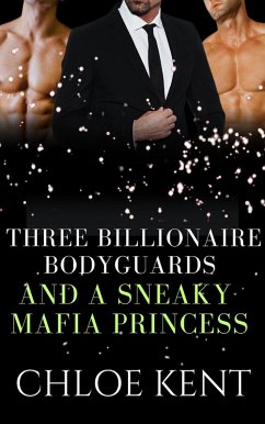 Cover Three Billionaire Bodyguards and a Sneaky Mafia Princess (eBook, ePUB)