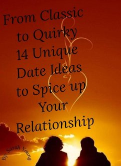 Cover From Classic to Quirky: 14 Unique Date Ideas to Spice up Your Relationship (eBook, ePUB)