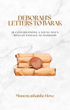 Deborah's Letters To Barak: 28 Conversations - A Young Man's Rites Of Passage To Manhood (eBook, ePUB) - Hove, Munenyashaishe