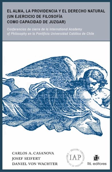 El alma, la Providencia y el derecho natural (un ejercicio de filosofía como capacidad de juzgar): conferencia de cierre de la International Academy of Philosophy en la Pontificia Universidad Católica de Chile (eBook, ePUB) El alma, la Providencia y el derecho natural (un ejercicio de filosofía como capacidad de juzgar): conferencia de cierre de la International Academy of Philosophy en la Pontificia Universidad Católica de Chile (eBook, ePUB)