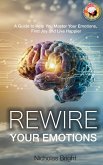 Rewire Your Emotions : Transform Your Mindset and Overcome Daily Challenges to Cultivate a Fulfilling Life (eBook, ePUB)