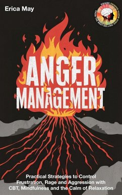 Cover Anger Management: Practical Strategies to Control Frustration, Rage and Aggression with CBT, Mindfulness and the Calm of Relaxation (eBook, ePUB)
