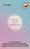 Worry Less, Live More: Your Comprehensive Approach to Calming Anxious Thoughts, Reducing Stress and Improving Mental Health; Strategies for Mindfulness and Control with CBT (eBook, ePUB) Worry Less, Live More: Your Comprehensive Approach to Calming Anxious Thoughts, Reducing Stress and Improving Mental Health; Strategies for Mindfulness and Control with CBT (eBook, ePUB)