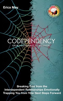 Codependency: From Boundaries to Recovery: Breaking Free from the Interdependent Relationships Emotionally Trapping You from Your Next Steps Forward (eBook, ePUB) - May, Erica