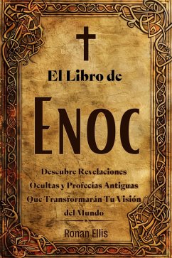 El Libro de Enoc: Descubre Revelaciones Ocultas y Profecías Antiguas Que Transformarán Tu Visión del Mundo (eBook, ePUB) - Ellis, Ronan