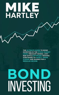 Cover Bond Investing: The Ultimate Guide to Bond Investing in the Stock Market Using Treasury Bonds, Low-Risk ETFs and Optimized Trading Strategies to ... for a Regular Income (Investing with Safety) (eBook, ePUB)