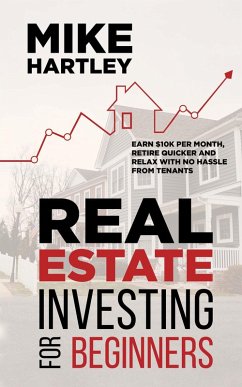 Cover Real Estate Investing for Beginners: Earn $10K per Month, Retire Quicker and Relax With No Hassle From Tenants (eBook, ePUB)