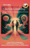 Active Listening & Better Communication: Tips & Tricks to Understand, Connect, and Influence Through Effective Conversations in All Your Relationships (eBook, ePUB)