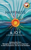 Happiness & Joy; A Modern Approach: Building Self-Care, Managing Mental Health & an Approach to Self-Compassion; The Art of the Resilient (eBook, ePUB) Happiness & Joy; A Modern Approach: Building Self-Care, Managing Mental Health & an Approach to Self-Compassion; The Art of the Resilient (eBook, ePUB)
