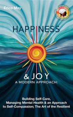 Cover Happiness & Joy; A Modern Approach: Building Self-Care, Managing Mental Health & an Approach to Self-Compassion; The Art of the Resilient (eBook, ePUB)