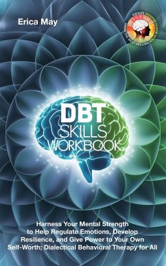 Cover DBT Skills Workbook: Harness Your Mental Strength to Help Regulate Emotions, Develop Resilience, and Give Power to Your Own Self-Worth; Dialectical Behavioral Therapy for All (eBook, ePUB)
