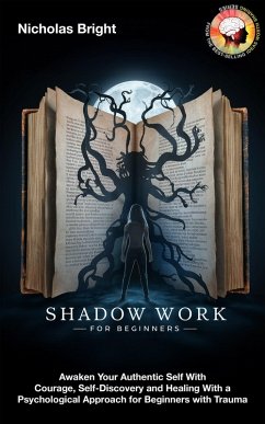 Cover Shadow Work for Beginners: Awaken Your Authentic Self With Courage, Self-Discovery and Healing With a Psychological Approach for Beginners with Trauma (eBook, ePUB)