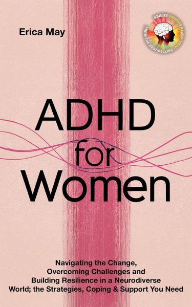 ADHD for Women: Navigating the Change, Overcoming Challenges and Building Resilience in a Neurodiverse World; the Strategies, Coping & Support You Need (eBook, ePUB) ADHD for Women: Navigating the Change, Overcoming Challenges and Building Resilience in a Neurodiverse World; the Strategies, Coping & Support You Need (eBook, ePUB)