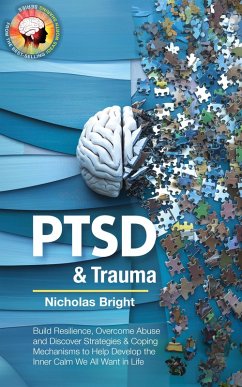 Healing PTSD & Trauma: Build Resilience, Overcome Abuse and Discover Strategies & Coping Mechanisms to Help Develop the Inner Calm We All Want in Life (eBook, ePUB) - Bright, Nicholas