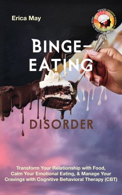 Binge-Eating Disorder: Transform Your Relationship with Food, Calm Your Emotional Eating, & Manage Your Cravings with Cognitive Behavioral Therapy (CBT) (eBook, ePUB) - May, Erica