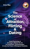 The Science of Attraction, Flirting & Dating: Using Psychology & Strategy to Master the Art of Connection, Communication & Love; the Power of Biological Chemistry (eBook, ePUB)