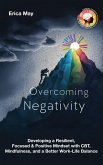 Overcoming Negativity: Developing a Resilient, Focused & Positive Mindset with CBT, Mindfulness, and a Better Work-Life Balance (eBook, ePUB) Overcoming Negativity: Developing a Resilient, Focused & Positive Mindset with CBT, Mindfulness, and a Better Work-Life Balance (eBook, ePUB)