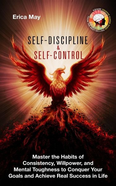 Self-Discipline & Self Control: Master the Habits of Consistency, Willpower, and Mental Toughness to Conquer Your Goals and Achieve Real Success in Life (eBook, ePUB) Self-Discipline & Self Control: Master the Habits of Consistency, Willpower, and Mental Toughness to Conquer Your Goals and Achieve Real Success in Life (eBook, ePUB)