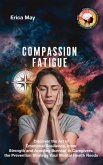 Compassion Fatigue: Discover the Art of Emotional Resilience, Inner Strength and Avoiding Burnout in Caregivers; the Prevention Strategy Your Mental Health Needs (eBook, ePUB)