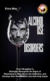 Alcohol Use Disorders: From Struggles to Strength; Recognise the Signs of Dependence, Rise Above the Addiction, and Develop Your Resilience in this Self-Help Guide (eBook, ePUB) Alcohol Use Disorders: From Struggles to Strength; Recognise the Signs of Dependence, Rise Above the Addiction, and Develop Your Resilience in this Self-Help Guide (eBook, ePUB)