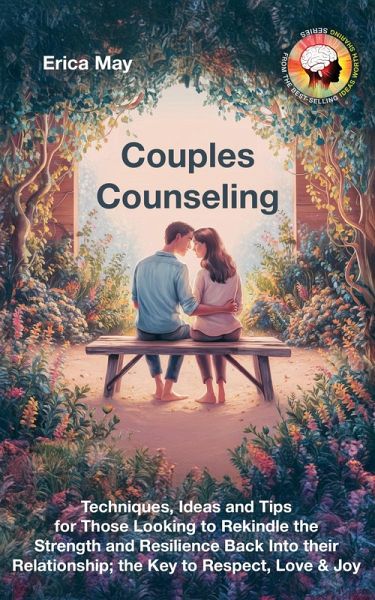 Couples Counseling: Techniques, Ideas and Tips for Those Looking to Rekindle the Strength and Resilience Back Into their Relationship; the Key to Respect, Love & Joy (eBook, ePUB) Couples Counseling: Techniques, Ideas and Tips for Those Looking to Rekindle the Strength and Resilience Back Into their Relationship; the Key to Respect, Love & Joy (eBook, ePUB)