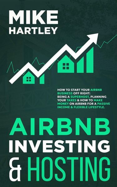 Airbnb Investing and Hosting: How to Start Your Airbnb Business Off Right: Being a Superhost, Planning Your Taxes & How to Make Money on Airbnb for a Passive Lifestyle (eBook, ePUB) Airbnb Investing and Hosting: How to Start Your Airbnb Business Off Right: Being a Superhost, Planning Your Taxes & How to Make Money on Airbnb for a Passive Lifestyle (eBook, ePUB)
