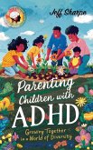 Parenting Children With ADHD: Growing Together in a World of Diversity; Proven Strategies for Discipline, Supporting Learning and Behavioral Development With or Without Medication (eBook, ePUB)