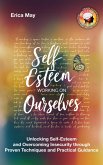 Self-Esteem; Working on Ourselves: Unlocking Self-Esteem and Overcoming Insecurity through Proven Techniques and Practical Guidance (eBook, ePUB) Self-Esteem; Working on Ourselves: Unlocking Self-Esteem and Overcoming Insecurity through Proven Techniques and Practical Guidance (eBook, ePUB)