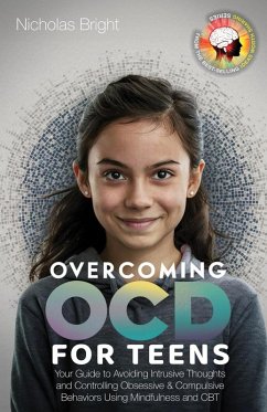 Overcoming OCD for Teens: Your Guide to Avoiding Intrusive Thoughts and Controlling Obsessive & Compulsive Behaviors Using Mindfulness and CBT (eBook, ePUB) - Bright, Nicholas