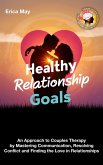 Healthy Relationship Goals: An Approach to Couples Therapy by Mastering Communication, Resolving Conflict and Finding the Love in Relationships (eBook, ePUB) Healthy Relationship Goals: An Approach to Couples Therapy by Mastering Communication, Resolving Conflict and Finding the Love in Relationships (eBook, ePUB)