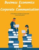 Business Economics & Corporate Communication: A Student's Guide to Corporate Communication (eBook, ePUB) Business Economics & Corporate Communication: A Student's Guide to Corporate Communication (eBook, ePUB)