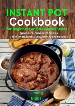 Instant Pot Cookbook for Beginners and Advanced Users (pressure cooker recipes)The Ultimate,Quick & Easy,Healthy and Delicious (eBook, ePUB) - Biggs, Jimmy