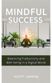 Mindful Success Balancing Productivity and Well-being in a Digital World (eBook, ePUB) Mindful Success Balancing Productivity and Well-being in a Digital World (eBook, ePUB)