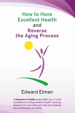 How to Have Excellent Health and Reverse the Aging Process (eBook, ePUB) - Elman, Edward