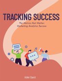 Tracking Sucess: The Metrics that Matter Marketing Analytics Success (eBook, ePUB) Tracking Sucess: The Metrics that Matter Marketing Analytics Success (eBook, ePUB)